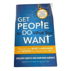 Get People to Do What You Want : How to Use Body Language and Words for...